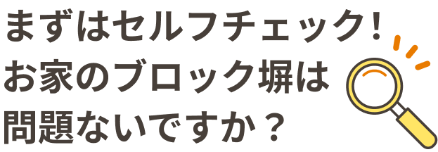 まずはセルフチェック！ お家のブロック塀は問題ないですか？